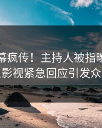 深夜内幕疯传！主持人被指曝光，人人影视紧急回应引发众怒