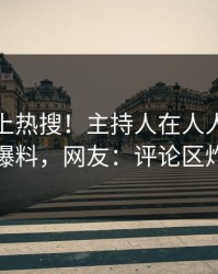 速看冲上热搜！主持人在人人影视被爆爆料，网友：评论区炸裂