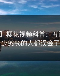 【震惊】樱花视频科普：丑闻背后最少99%的人都误会了