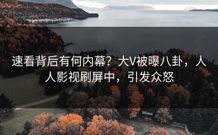 速看背后有何内幕？大V被曝八卦，人人影视刷屏中，引发众怒