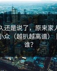 忍了很久还是说了，原来家人误解也会这么小众（越扒越离谱）｜你会站谁？