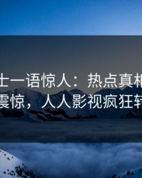 业内人士一语惊人：热点真相引发令人震惊，人人影视疯狂转发