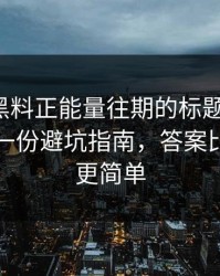 别再被黑料正能量往期的标题带节奏，我写了一份避坑指南，答案比你想的更简单