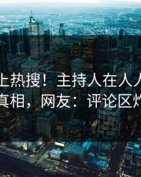 了解冲上热搜！主持人在人人影视被爆真相，网友：评论区炸裂